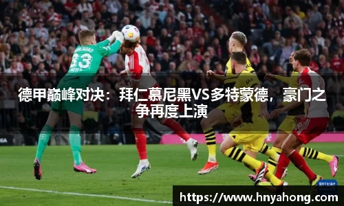 德甲巅峰对决：拜仁慕尼黑VS多特蒙德，豪门之争再度上演