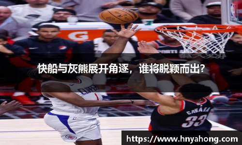 快船与灰熊展开角逐，谁将脱颖而出？