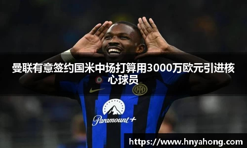 曼联有意签约国米中场打算用3000万欧元引进核心球员
