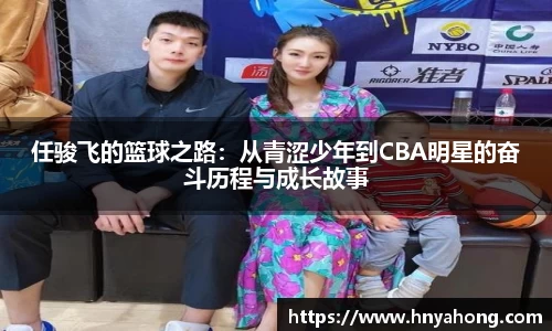 任骏飞的篮球之路：从青涩少年到CBA明星的奋斗历程与成长故事