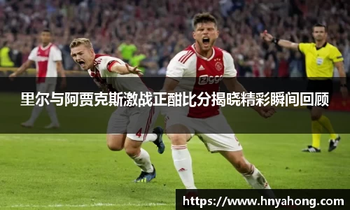 里尔与阿贾克斯激战正酣比分揭晓精彩瞬间回顾