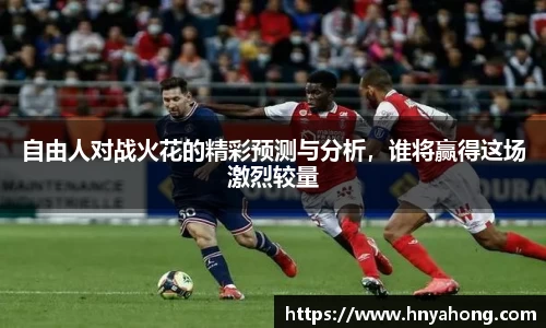 自由人对战火花的精彩预测与分析，谁将赢得这场激烈较量