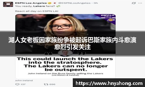 湖人女老板因家族纷争被起诉巴斯家族内斗愈演愈烈引发关注