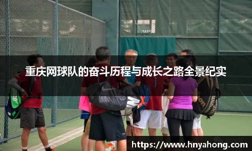 重庆网球队的奋斗历程与成长之路全景纪实